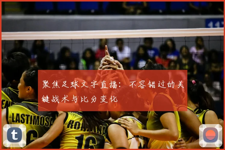 聚焦足球文字直播：不容错过的关键战术与比分变化
