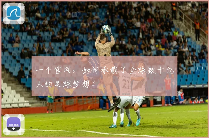 一个官网,如何承载了全球数十亿人的足球梦想?