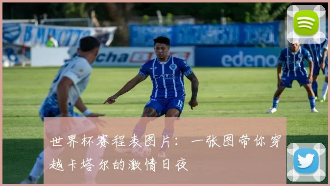 世界杯赛程表图片：一张图带你穿越卡塔尔的激情日夜