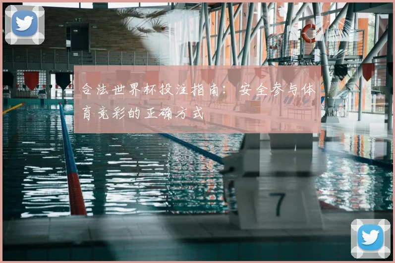 合法世界杯投注指南：安全参与体育竞彩的正确方式