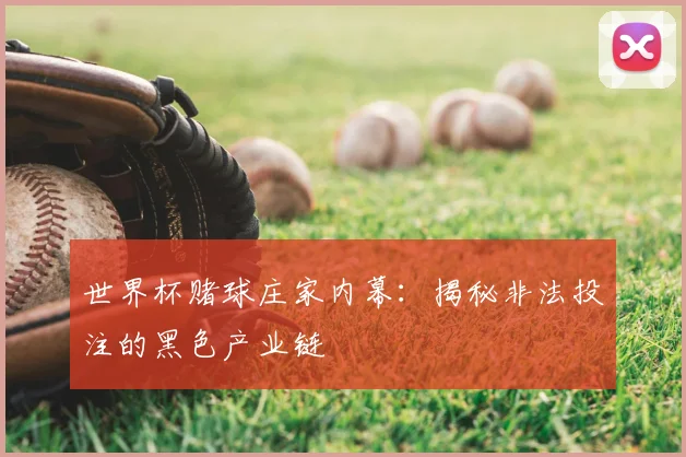 世界杯赌球庄家内幕:揭秘非法投注的黑色产业链