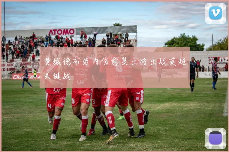 曼城德布劳内伤愈复出将出战英超关键战